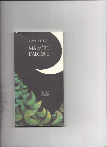 MA MERE L'ALGERIE, de Pélégri | portada del libro