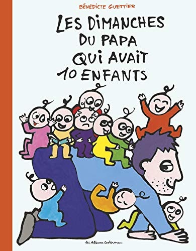 10 ENFANTS ET 1 PAPA -LES DIMANCHES DU PAPA QUI AVAIT 10 ENF, de Bénédicte Guettier | portada del libro