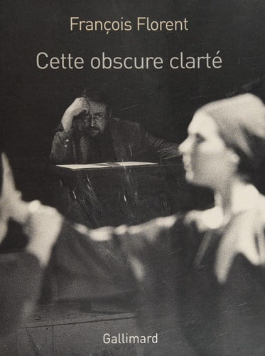 CETTE OBSCURE CLARTE, de Francois Florent | portada del libro