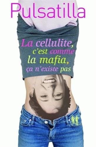 LA CELLULITE C EST COMME LA MAFIA CA N EXISTE PAS, de PULSATILLA | portada del libro