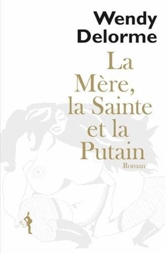 LA MERE LA SAINTE ET LA PUTAIN, de DELORME WENDY | portada del libro