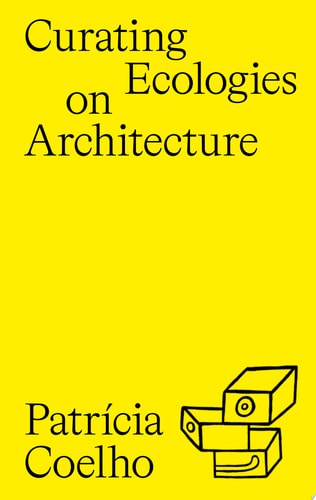 CURATING ECOLOGIES ON ARCHITECTURE, de COELHO | portada del libro