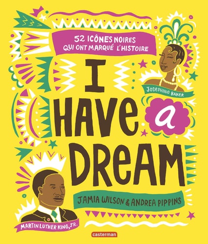 I HAVE A DREAM 52 ICONES NOIRES QUI ONT MARQUE L'HISTOIRE, de Jamia Wilson | portada del libro