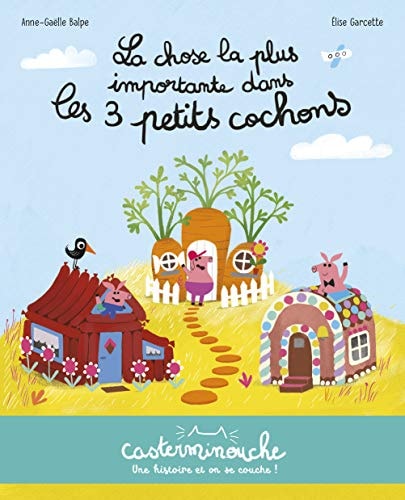 CASTERMINOUCHE -LA CHOSE LA PLUS IMPORTANTE DANS LES 3 PETIT, de Anne-Gaëlle Balpe | portada del libro