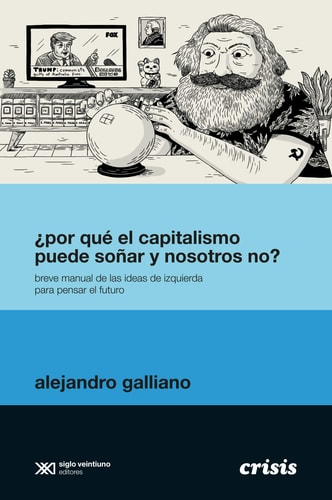 ¿POR QUE EL CAPITALISMO PUEDE SOÑAR Y NOSOTROS NO, de Alejandro Galliano | portada del libro