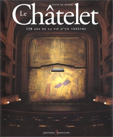 LE CHATELET, CENT CINQUANTE ANS DE LA VIE D'UN THEATRE, de Sylvie de Nussac | portada del libro