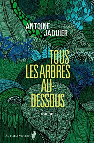 TOUS LES ARBRES AU DESSOUS, de JAQUIER ANTOINE | portada del libro