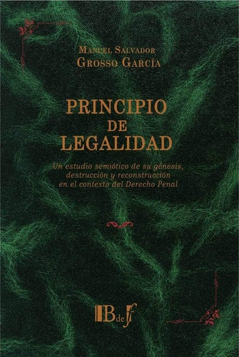 PRINCIPIO DE LEGALIDAD: UN ESTUDIO SEMIOTICO DE SU GENESIS, DESTR, de MANUEL GROSSO GARCIA | portada del libro