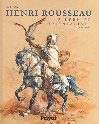 HENRI EMILIEN ROUSSEAU LE DERNIER ORIENTALISTE 1875-1933, de Paul Ruffié | portada del libro
