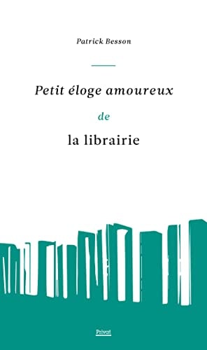 PETIT ELOGE AMOUREUX DE LA LIBRAIRIE, de Patrick Besson | portada del libro