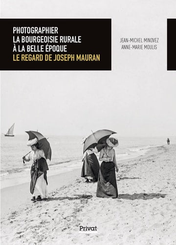 PHOTOGRAPHIER LA BOURGEOISIE RURALE A LA BELLE EPOQUE, de Jean-Michel Minovez | portada del libro