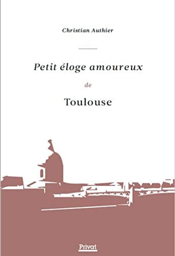PETIT ELOGE AMOUREUX DE TOULOUSE, de Christian Authier | portada del libro