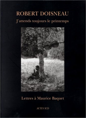 JATTENDS TOUJOURS LE PRINTEMPS LETTRES A MAURICE BAQUET, de Doisneau | portada del libro