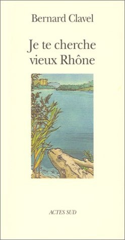 JE TE CHERCHE VIEUX RHONE OU LES METAMORPHOSES D'UN DIEU, de Bernard Clavel | portada del libro