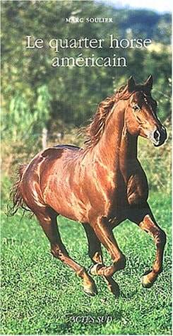 LE QUARTER HORSE AMERICAIN CHEVAL UNIQUE ET MULTIPLE, de Marc Soulier | portada del libro