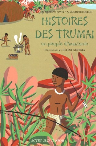 HISTOIRES DES TRUMAI, UN PEUPLE D'AMAZONIE, de Claire Merleau-Ponty | portada del libro