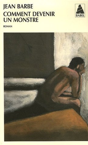 COMMENT DEVENIR UN MONSTRE, de Jean Barbe | portada del libro