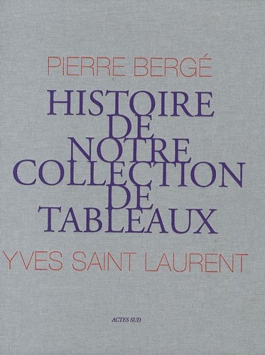 YVES ST LAURENT PIERRE BERGE HISTOIRE DE NOTRE COLLECTION DE, de Pierre Bergé | portada del libro