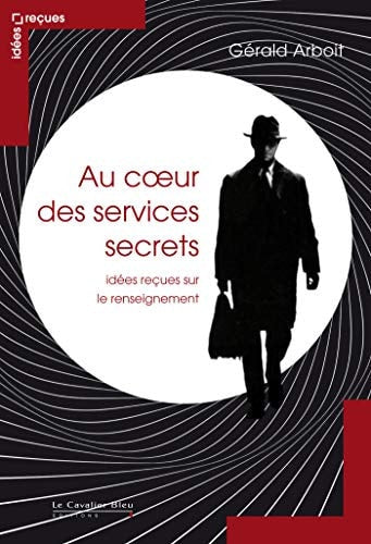 AU COEUR DES SERVICES SECRETS-IDEES RECUES SUR LE RENSEIGNEM, de Gérald Arboit | portada del libro