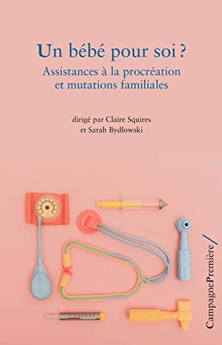 UN BEBE POUR SOI ? ASSISTANCES A LA PROCREATION ET MUTATIONS, de Squires claire (dir.) | portada del libro