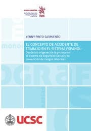 El Concepto de Accidente de Trabajo en el Sistema Español: Desde los orígenes de la protección al si, de Pinto Sarmiento | po