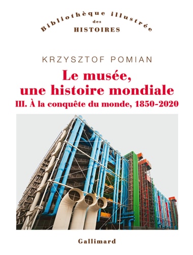 LE MUSEE, UNE HISTOIRE MONDIALE (TOME 3-A LA CONQUETE DU MONDE, 1850-2020), de Krzysztof Pomian | portada del libro