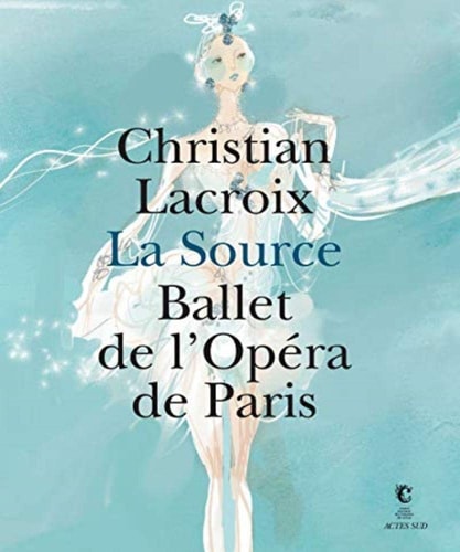 LA SOURCE BALLET DE L'OPERA DE PARIS PAR CHRISTIAN LACROIX, de Christian Lacroix | portada del libro