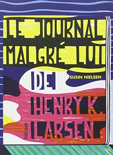 LE JOURNAL MALGRE LUI DE HENRY K. LARSEN, de Susin Nielsen | portada del libro
