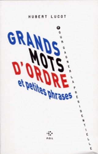 GRANDS MOTS D'ORDRE ET PETITES PHRASES POUR GAGNER LA PRESID, de Hubert Lucot | portada del libro