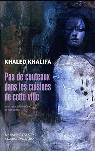 PAS DE COUTEAUX DANS LES CUISINES DE CETTE VILLE., de Khaled Khalifa | portada del libro