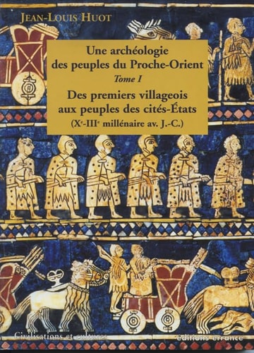UNE ARCHEOLOGIE DES PEUPLES DU PROCHE-ORIENT T1 : DES PREMIERS VILLAGEOIS AUX PE, de Jean-Louis Huot | portada del libro
