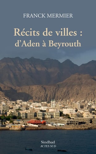 RECITS DE VILLES D'ADEN A BEYROUTH, de Franck Mermier | portada del libro
