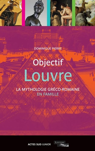 OBJECTIF LOUVRE LA MYTHOLOGIE GRECO-ROMAINE EN FAMILLE, de Dominique Pierre | portada del libro