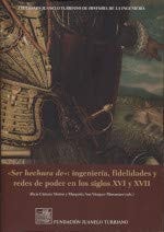 SER HECHURA DE: INGENIERIA, FIDELIDADES Y REDES DE PODER EN LOS SIGLOS XVI Y XVI, de CAMARA MUÑOZ | portada del libro