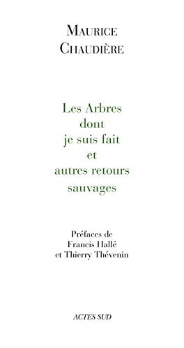 LES ARBRES DONT JE SUIS FAIT ET AUTRES RETOURS SAUVAGES, de Maurice Chaudière | portada del libro