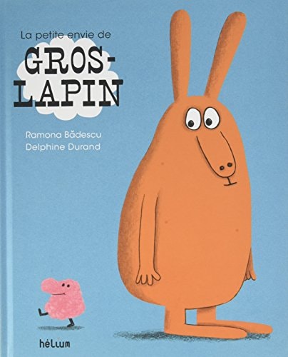 LA PETITE ENVIE DE GROS-LAPIN, de Ramona Badescu | portada del libro