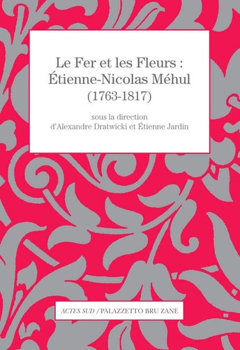 LE FER ET LES FLEURS ETIENNE-NICOLAS MEHUL, de Alexandre Dratwicki | portada del libro
