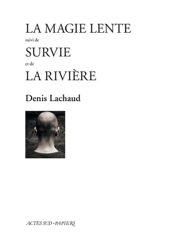 LA MAGIE LENTE SUIVI DE SURVIE ET DE LA RIVIERE, de Denis Lachaud | portada del libro