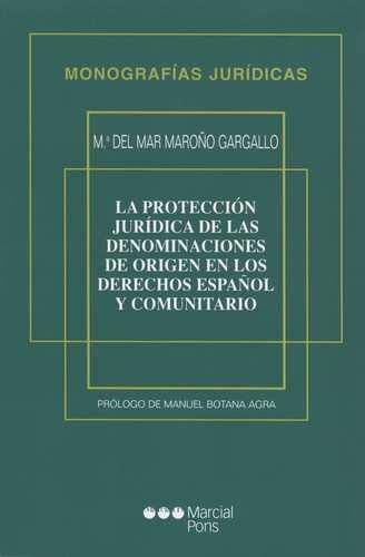 PROTECCION JURIDICA DE LAS DENOMINACIONES DE ORIGEN EN LOS DERECHOS ESPAÑOL Y COMUNITARIO, LA, de MARIA DEL MAR MAROÑO GARGAL