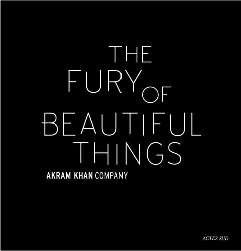 AKRAM KHAN THE FURY OF BEAUTIFUL THINGS, de AKRAM KHAN | portada del libro