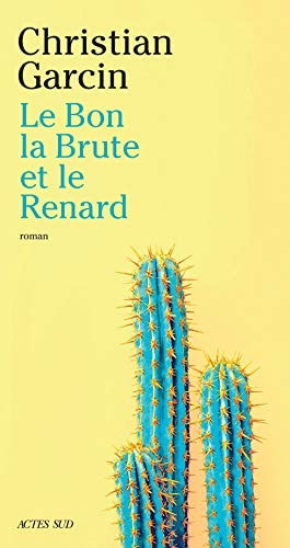 LE BON LA BRUTE ET LE RENARD, de Christian Garcin | portada del libro