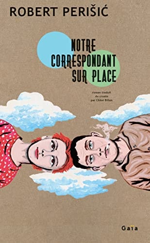 NOTRE CORRESPONDANT SUR PLACE, de Robert Perišić | portada del libro