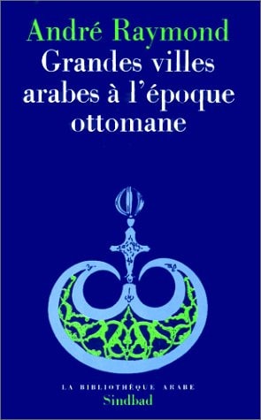GRANDES VILLES ARABES A L'EPOQUE OTTOMANE, de Raymond | portada del libro