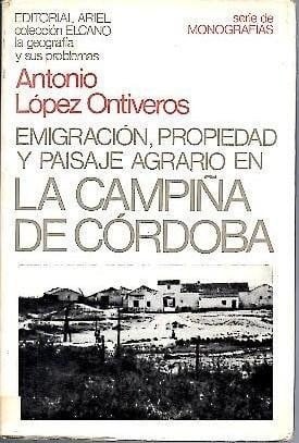EMIGRACIóN PROPIEDAD Y PAISAJE AGRARIO EN LA CAMPIñA CóRDOBA, de LOPEZ ONTIVEROS | portada del libro