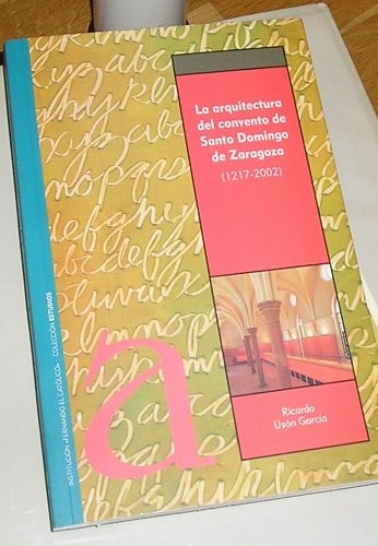 ARQUITECTURA DEL CONVENTO DE SANTO DOMINGO DE ZARAGOZA (1217-2002), LA, de USON GARCIA | portada del libro