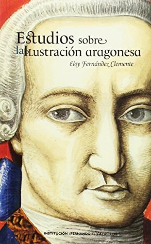 Estudios sobre la Ilustración aragonesa, de FERNANDEZ CLEMENTE | portada del libro