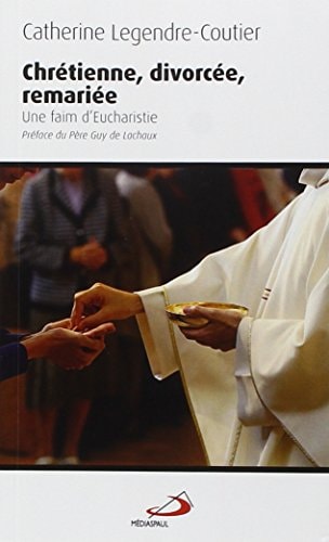 CHRETIENNE DIVORCEE REMARIEE UNE FAIM D'EUCHARISTIE, de Catherine Legendre-Coutier | portada del libro
