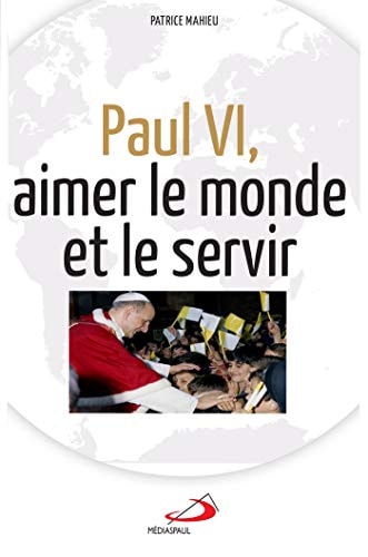 PAUL VI AIMER LE MONDE ET LE SERVIR, de Patrice Mahieu | portada del libro