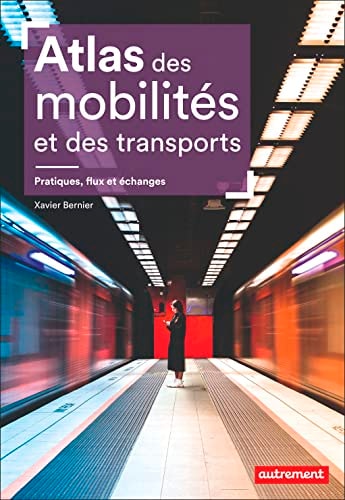 ATLAS DES MOBILITES ET DES TRANSPORTS PRATIQUES, FLUX ET ECH, de Xavier Bernier | portada del libro