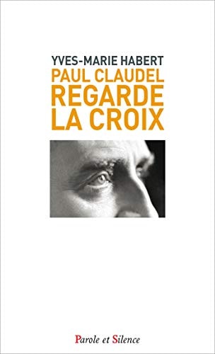 PAUL CLAUDEL REGARDE LA CROIX, de Yves-Marie Habert | portada del libro